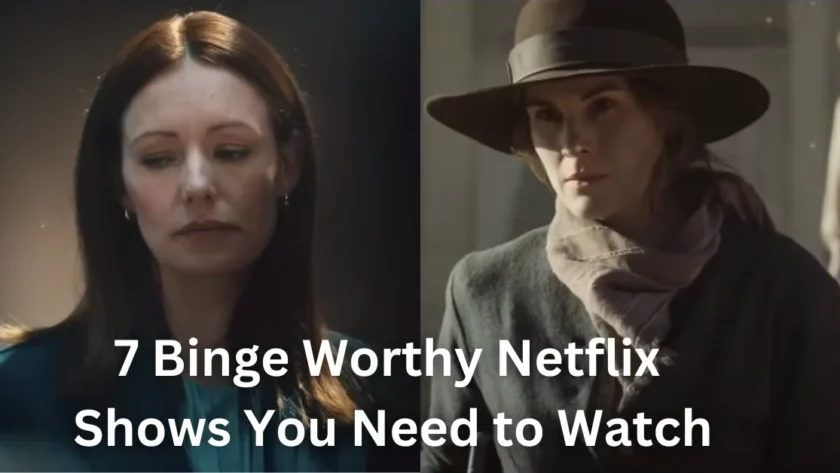 7 Binge Worthy Netflix Shows You Need to Watch